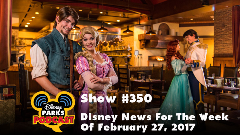 Disney Parks Podcast Show #350 – Disney News For The Week Of February 27, 2017