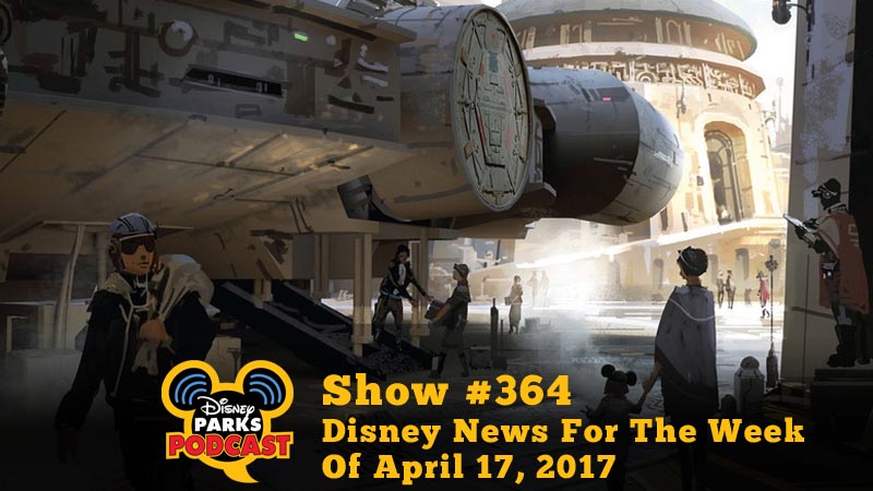 Disney Parks Podcast Show #364 – Disney News For The Week Of April 17, 2017