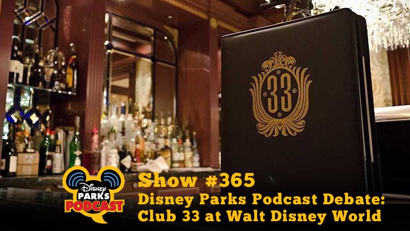 Disney Parks Podcast Show #365 – Disney Parks Podcast Debate: Club 33 at Walt Disney World