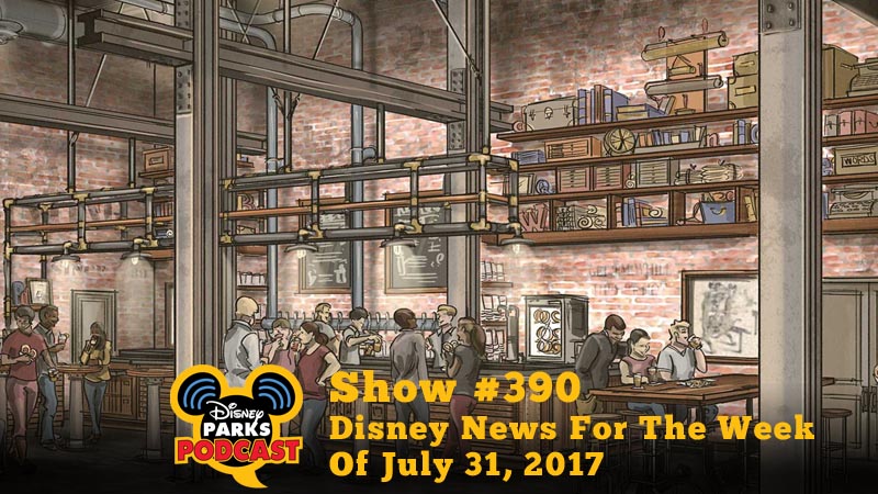 Disney Parks Podcast Show #390 – Disney News For The Week Of July 31, 2017