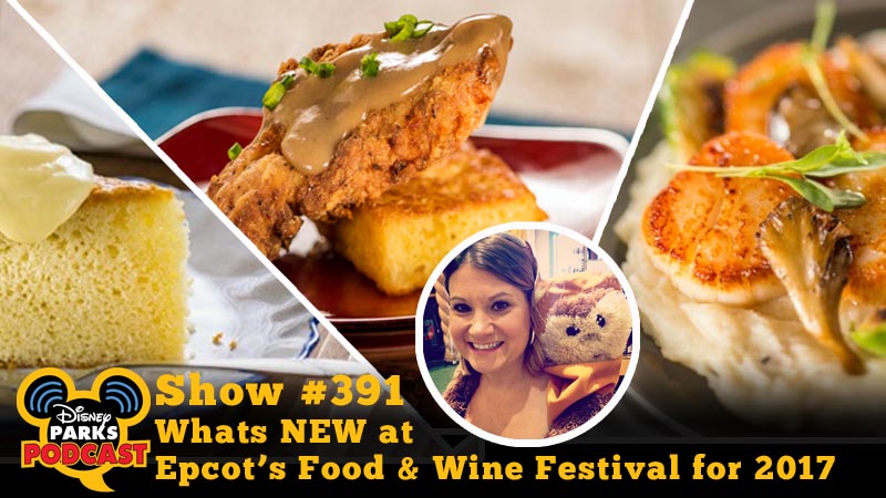 Disney Parks Podcast Show #391 – Whats NEW at Epcot Food & Wine for 2017